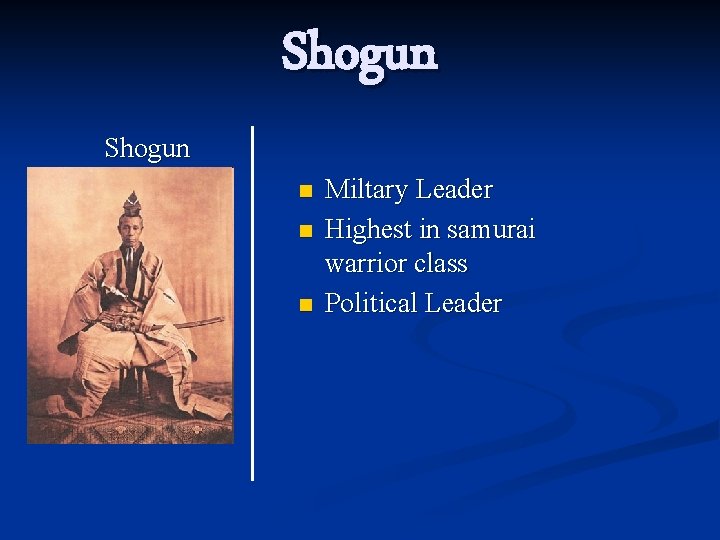 Shogun n n n Miltary Leader Highest in samurai warrior class Political Leader 