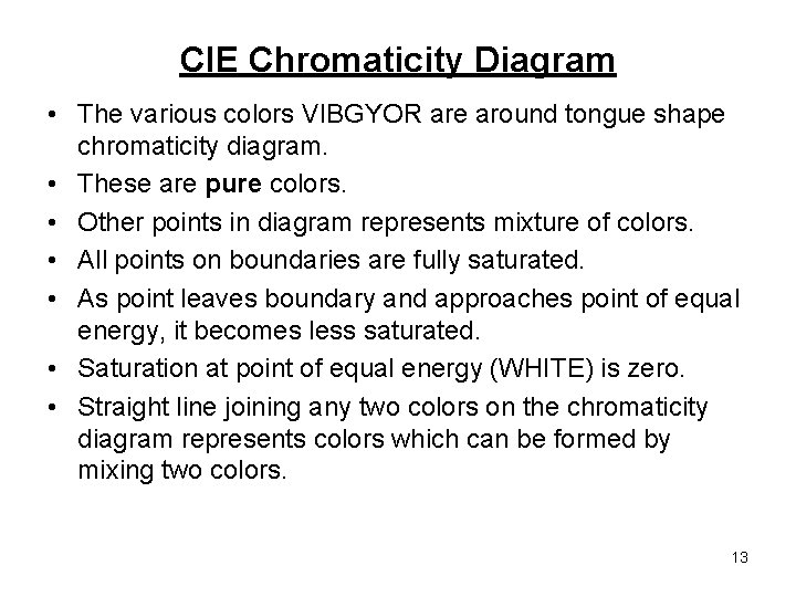 CIE Chromaticity Diagram • The various colors VIBGYOR are around tongue shape chromaticity diagram.