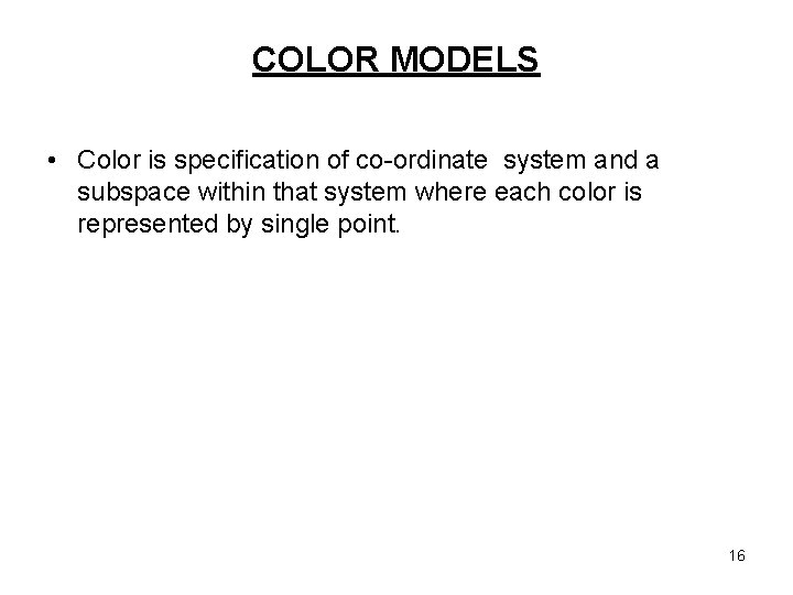 COLOR MODELS • Color is specification of co-ordinate system and a subspace within that