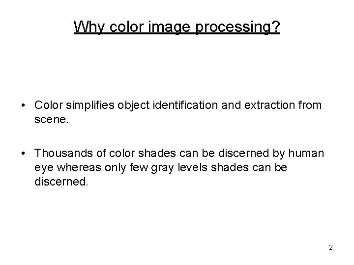 Why color image processing? • Color simplifies object identification and extraction from scene. •