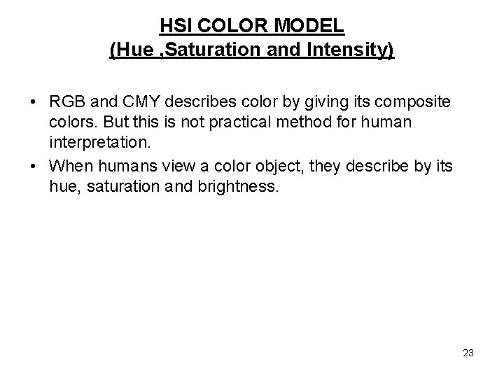 HSI COLOR MODEL (Hue , Saturation and Intensity) • RGB and CMY describes color