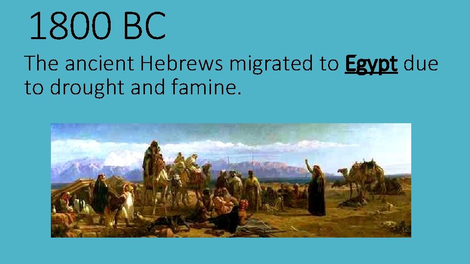 1800 BC The ancient Hebrews migrated to Egypt due to drought and famine. 