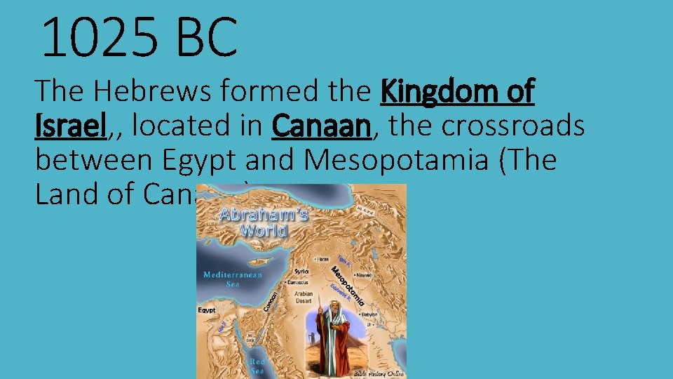 1025 BC The Hebrews formed the Kingdom of Israel, , located in Canaan, the