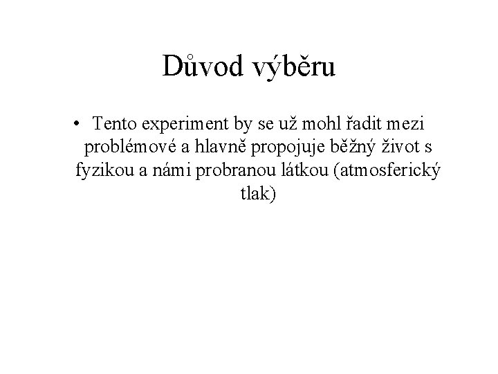 Důvod výběru • Tento experiment by se už mohl řadit mezi problémové a hlavně