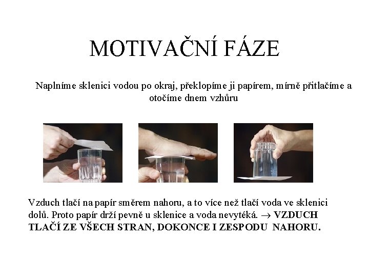 MOTIVAČNÍ FÁZE Naplníme sklenici vodou po okraj, překlopíme ji papírem, mírně přitlačíme a otočíme