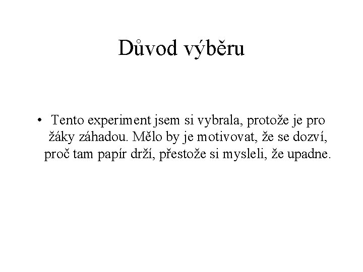 Důvod výběru • Tento experiment jsem si vybrala, protože je pro žáky záhadou. Mělo