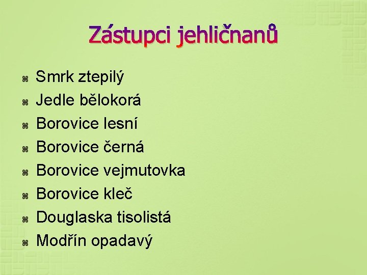 Zástupci jehličnanů Smrk ztepilý Jedle bělokorá Borovice lesní Borovice černá Borovice vejmutovka Borovice kleč