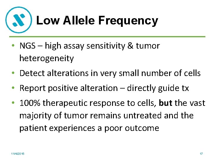 Low Allele Frequency • NGS – high assay sensitivity & tumor heterogeneity • Detect
