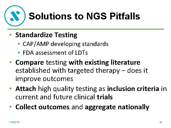 Solutions to NGS Pitfalls • Standardize Testing • CAP/AMP developing standards • FDA assessment