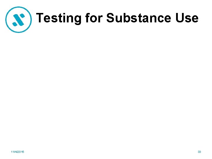 Testing for Substance Use 11/4/2015 33 