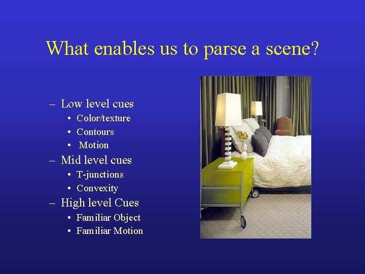 What enables us to parse a scene? – Low level cues • Color/texture •