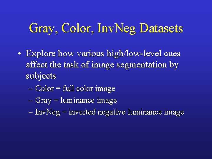 Gray, Color, Inv. Neg Datasets • Explore how various high/low-level cues affect the task