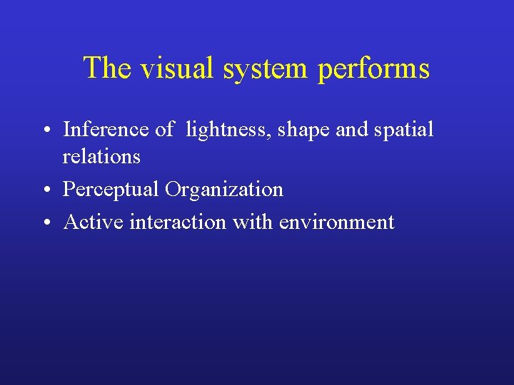 The visual system performs • Inference of lightness, shape and spatial relations • Perceptual