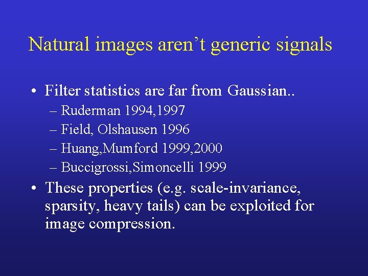 Natural images aren’t generic signals • Filter statistics are far from Gaussian. . –