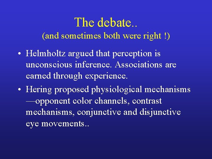 The debate. . (and sometimes both were right !) • Helmholtz argued that perception
