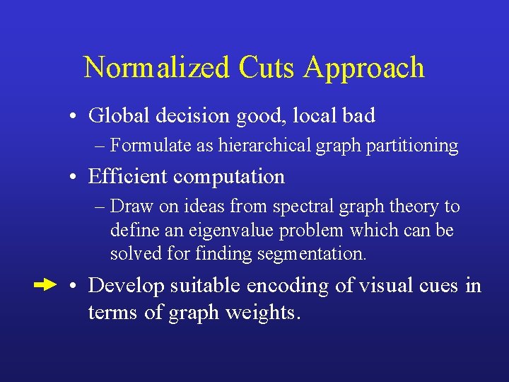 Normalized Cuts Approach • Global decision good, local bad – Formulate as hierarchical graph