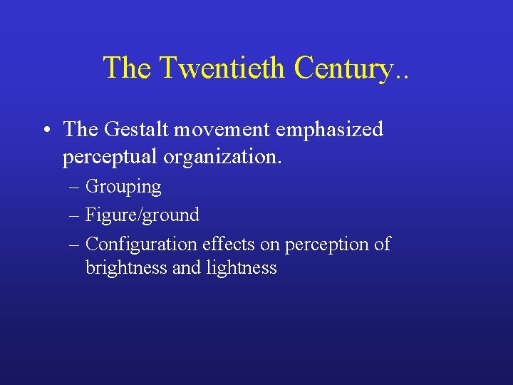 The Twentieth Century. . • The Gestalt movement emphasized perceptual organization. – Grouping –