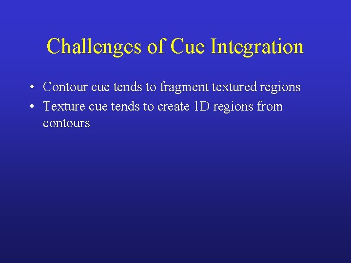 Challenges of Cue Integration • Contour cue tends to fragment textured regions • Texture