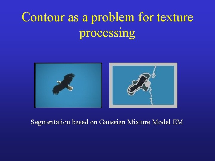 Contour as a problem for texture processing Segmentation based on Gaussian Mixture Model EM