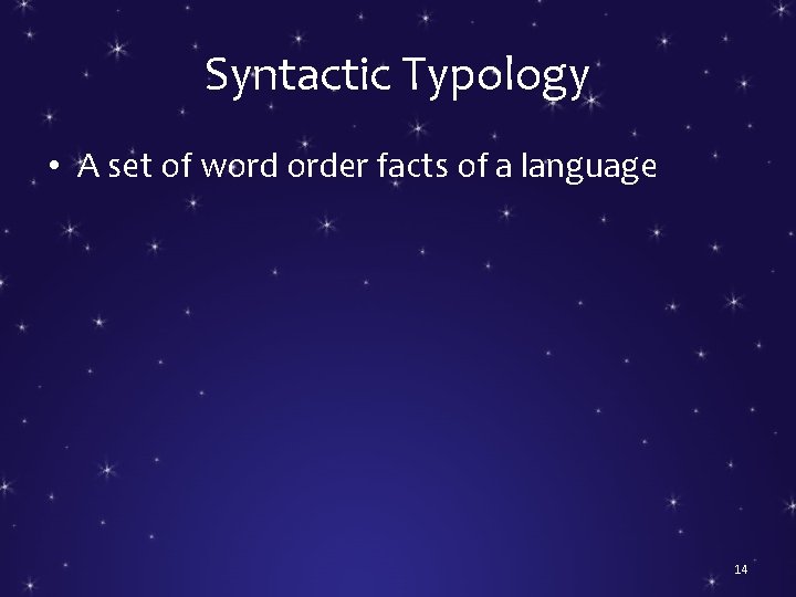 Syntactic Typology • A set of word order facts of a language 14 