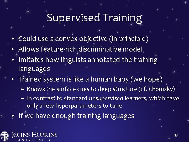 Supervised Training • Could use a convex objective (in principle) • Allows feature-rich discriminative