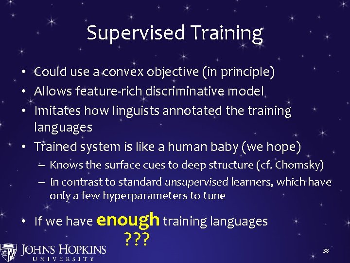 Supervised Training • Could use a convex objective (in principle) • Allows feature-rich discriminative