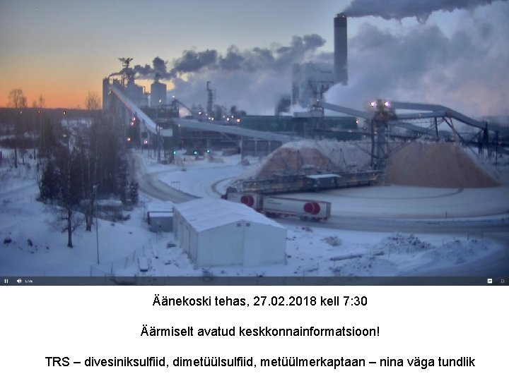 Äänekoski tehas, 27. 02. 2018 kell 7: 30 Äärmiselt avatud keskkonnainformatsioon! TRS – divesiniksulfiid,