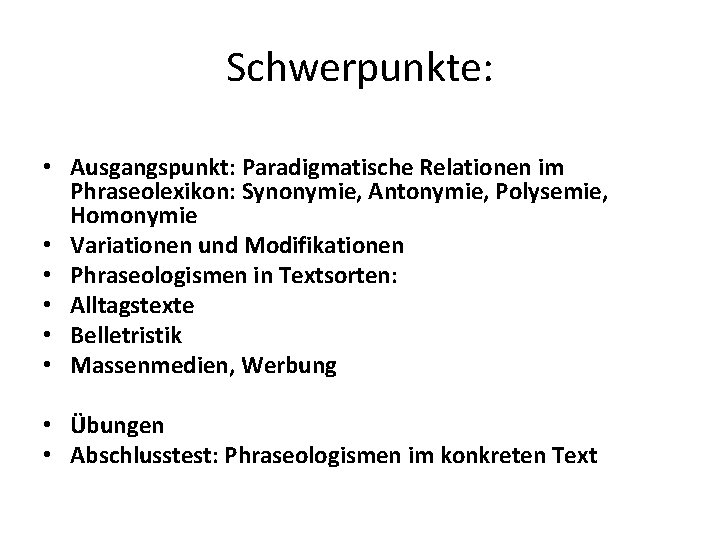 Schwerpunkte: • Ausgangspunkt: Paradigmatische Relationen im Phraseolexikon: Synonymie, Antonymie, Polysemie, Homonymie • Variationen und