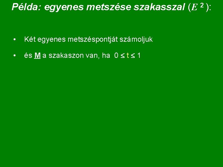 Példa: egyenes metszése szakasszal (E 2 ): • Két egyenes metszéspontját számoljuk • és