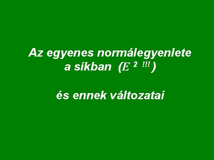 Az egyenes normálegyenlete a síkban (E 2 !!! ) és ennek változatai 