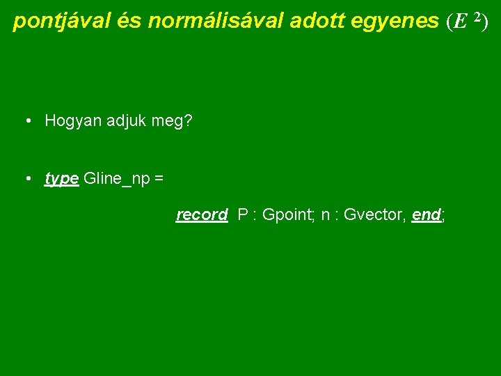 pontjával és normálisával adott egyenes (E 2) • Hogyan adjuk meg? • type Gline_np