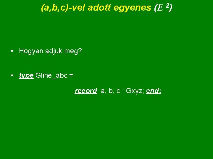 (a, b, c)-vel adott egyenes (E 2) • Hogyan adjuk meg? • type Gline_abc