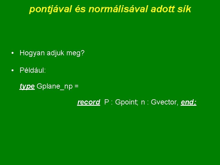 pontjával és normálisával adott sík • Hogyan adjuk meg? • Például: type Gplane_np =