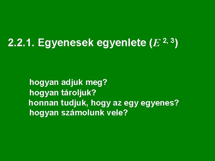 2. 2. 1. Egyenesek egyenlete (E 2, 3) hogyan adjuk meg? hogyan tároljuk? honnan