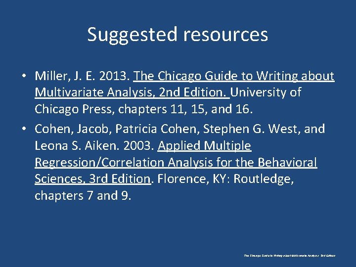 Suggested resources • Miller, J. E. 2013. The Chicago Guide to Writing about Multivariate