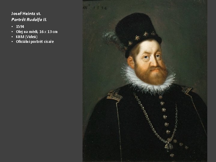 Josef Heintz st. Portrét Rudolfa II. • • 1594 Olej na mědi, 16 x