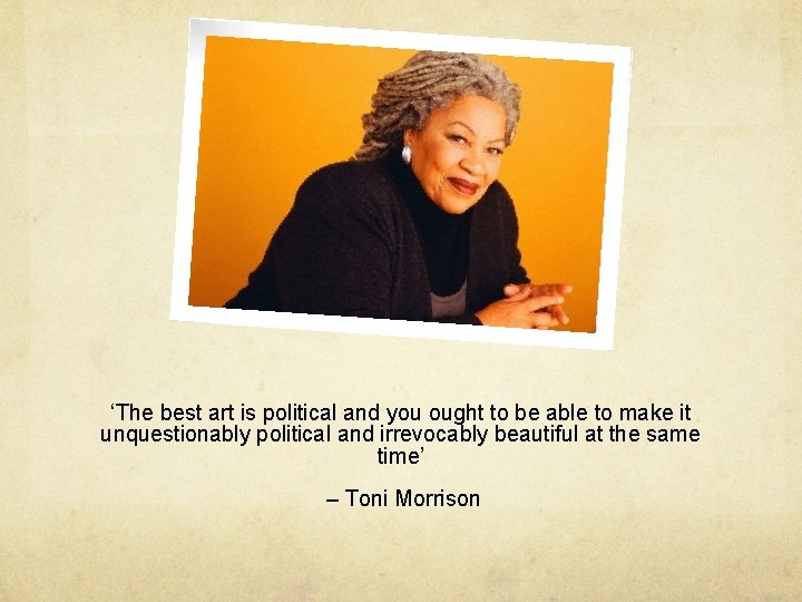 ‘The best art is political and you ought to be able to make it