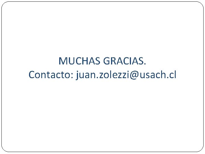 MUCHAS GRACIAS. Contacto: juan. zolezzi@usach. cl 