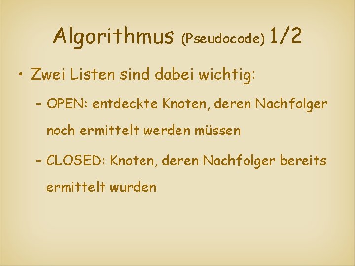 Algorithmus (Pseudocode) 1/2 • Zwei Listen sind dabei wichtig: – OPEN: entdeckte Knoten, deren