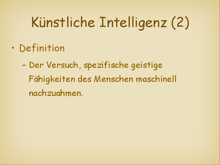 Künstliche Intelligenz (2) • Definition – Der Versuch, spezifische geistige Fähigkeiten des Menschen maschinell