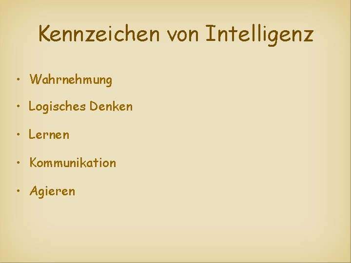 Kennzeichen von Intelligenz • Wahrnehmung • Logisches Denken • Lernen • Kommunikation • Agieren