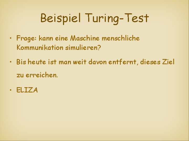 Beispiel Turing-Test • Frage: kann eine Maschine menschliche Kommunikation simulieren? • Bis heute ist