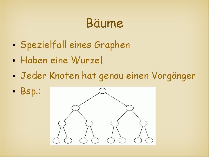 Bäume • Spezielfall eines Graphen • Haben eine Wurzel • Jeder Knoten hat genau