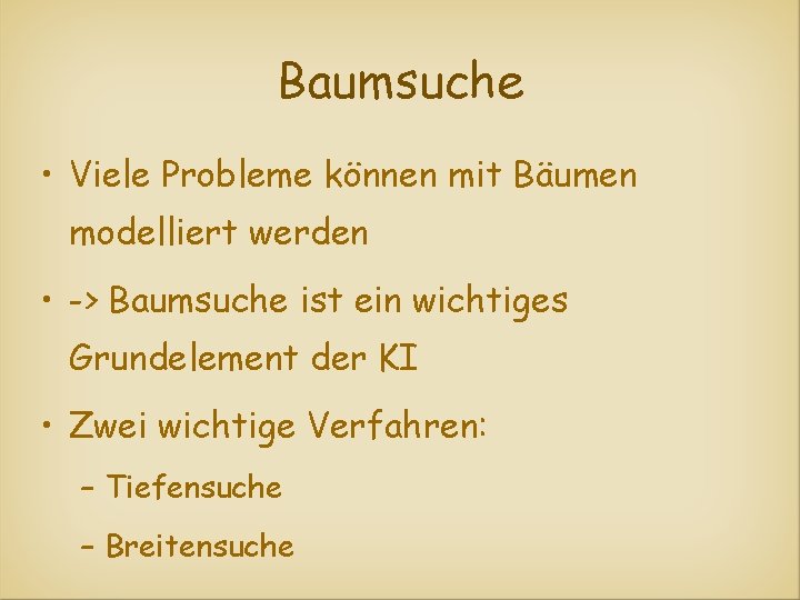 Baumsuche • Viele Probleme können mit Bäumen modelliert werden • -> Baumsuche ist ein