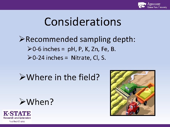 Considerations ØRecommended sampling depth: Ø 0 -6 inches = p. H, P, K, Zn,