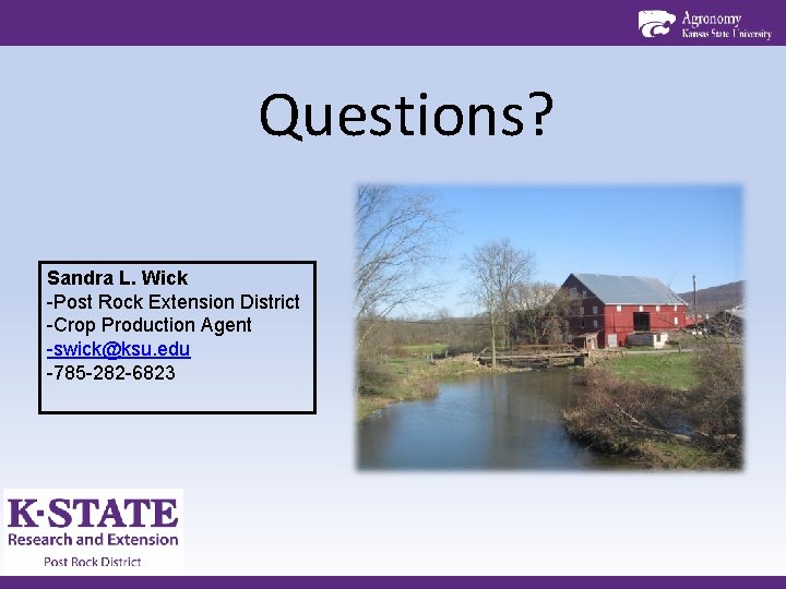 Questions? Sandra L. Wick -Post Rock Extension District -Crop Production Agent -swick@ksu. edu -785