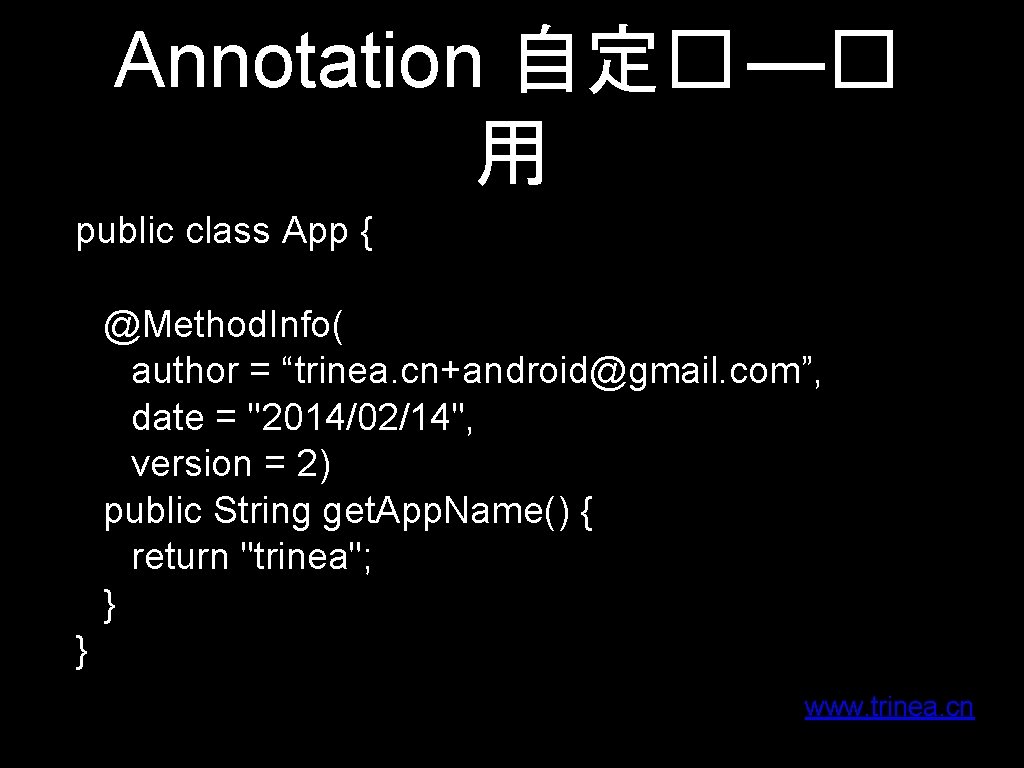 Annotation 自定� —� 用 public class App { @Method. Info( author = “trinea. cn+android@gmail.