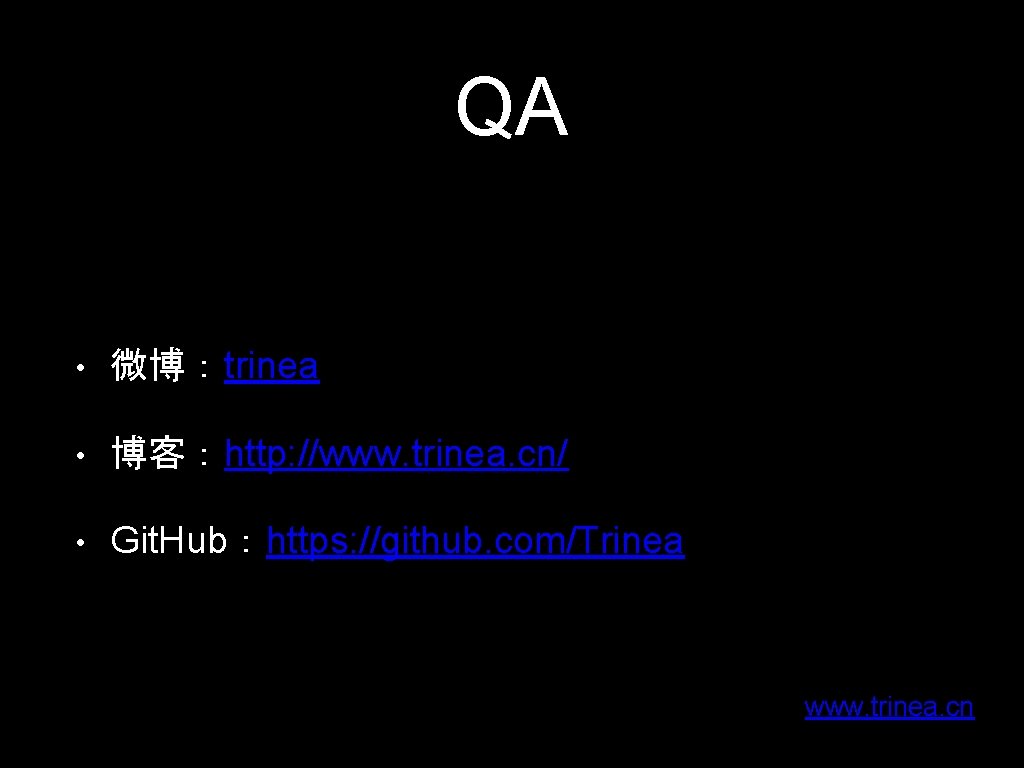 QA • 微博：trinea • 博客：http: //www. trinea. cn/ • Git. Hub：https: //github. com/Trinea www.