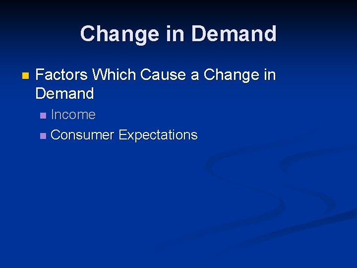 Change in Demand n Factors Which Cause a Change in Demand Income n Consumer