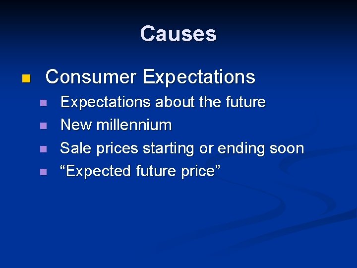 Causes n Consumer Expectations n n Expectations about the future New millennium Sale prices